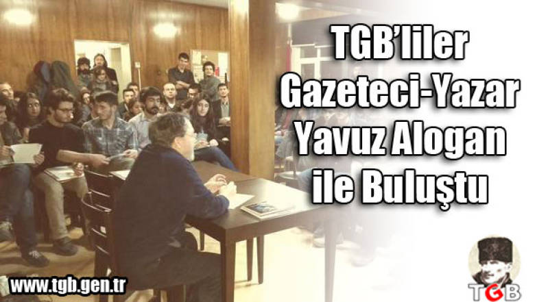 TGB'liler Gazeteci-Yazar Yavuz Alogan ile buluştu