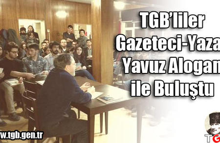 TGB'liler Gazeteci-Yazar Yavuz Alogan ile buluştu