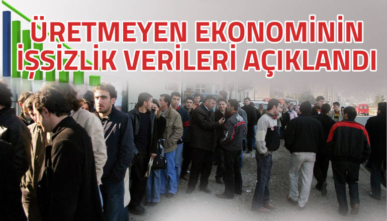 Üretmeyen ekonominin işsizlik verileri açıklandı