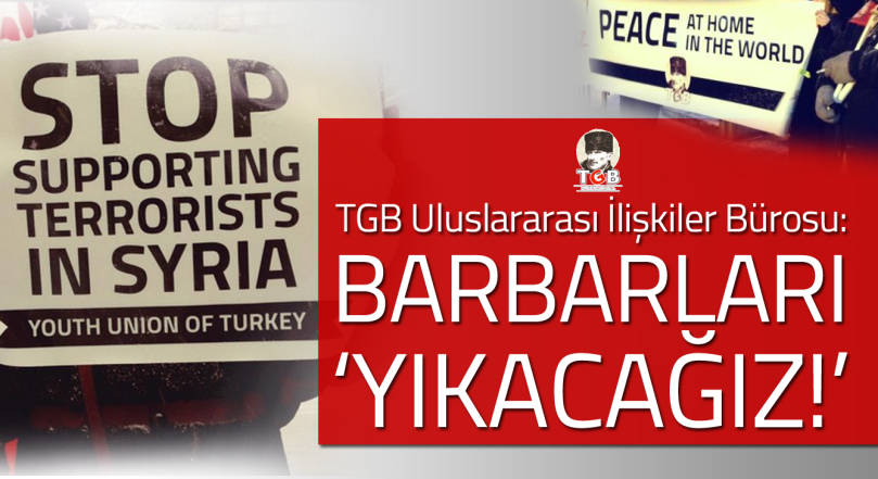 TGB Uluslararası İlişkiler Bürosu: Barbarları yıkacağız!