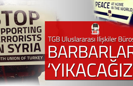 TGB Uluslararası İlişkiler Bürosu: Barbarları yıkacağız!