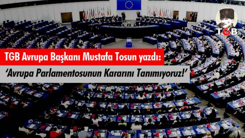 'Avrupa Parlamentosunun Aldığı Kararı Tanımıyoruz'