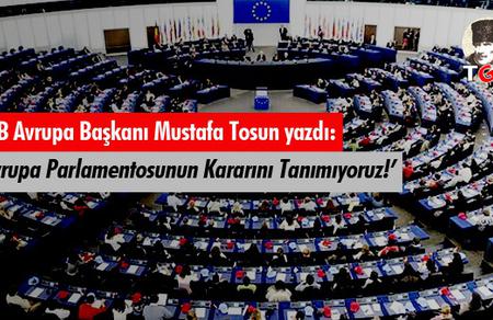 'Avrupa Parlamentosunun Aldığı Kararı Tanımıyoruz'
