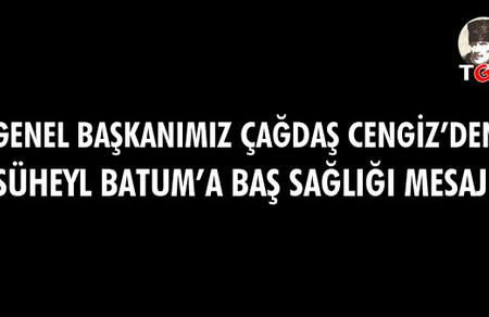 Genel Başkanımız &Ccedil;ağdaş Cengiz'den S&uuml;heyl Batum'a Başsağlığı Mesajı: