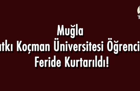 Muğla  Sıtkı Ko&ccedil;man &Uuml;niversitesi &Ouml;ğrencisi  Feride Kurtarıldı!