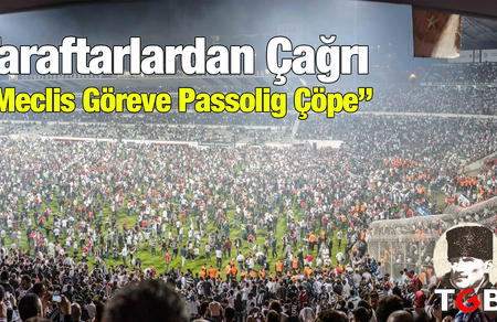Taraftarlardan Çağrı: “Meclis Göreve Passolig Çöpe!”