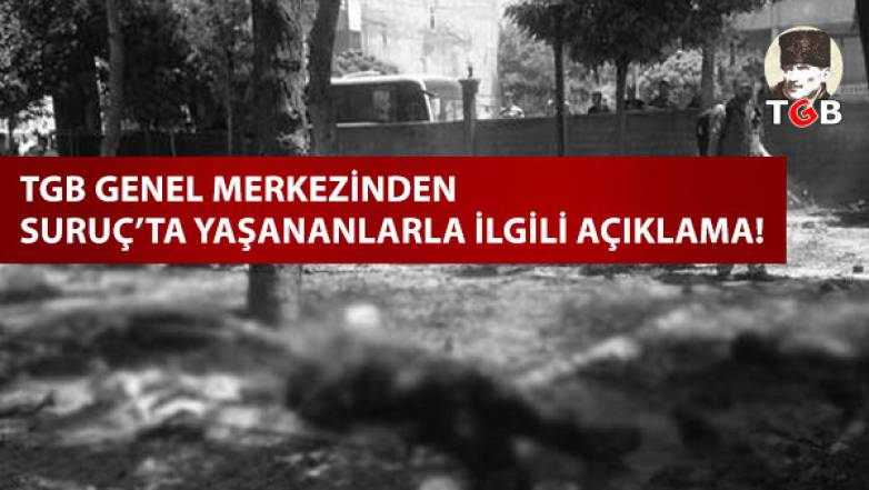 TGB Genel Merkezinden Suruç'ta Yaşananlarla İlgili Açıklama!