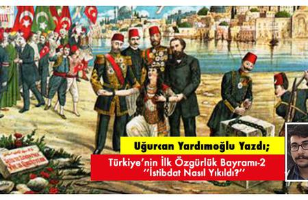 T&uuml;rkiye'nin İlk &Ouml;zg&uuml;rl&uuml;k Bayramı -2. İstibdat Nasıl Yıkıldı?
