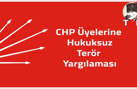 CHP &Uuml;yelerine Hukuksuz Ter&ouml;r Yargılaması