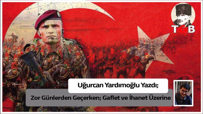 Zor G&uuml;nlerden Ge&ccedil;erken; Gaflet ve İhanet &Uuml;zerine