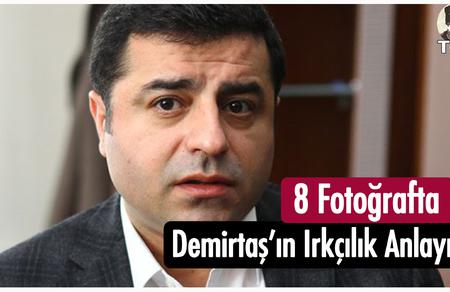 8 Fotoğraf'ta Demirtaş'ın Irkçılık Anlayışı