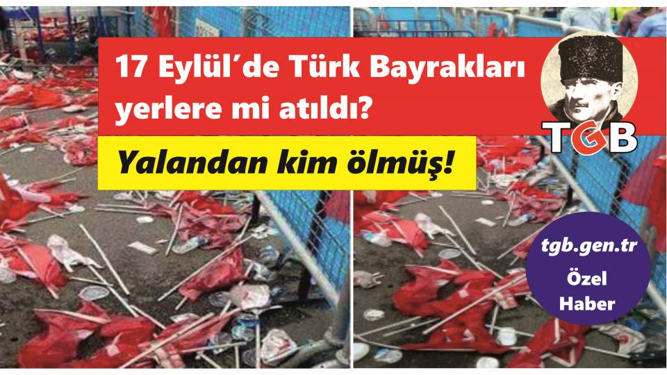 17 Eyl&uuml;l Y&uuml;r&uuml;y&uuml;ş&uuml;ne Katılanlar T&uuml;rk Bayrağını Yere mi Attı? Yalandan Kim &ouml;lm&uuml;ş!