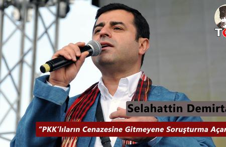 “PKK’lıların Cenazesine Gitmeyene Soruşturma Açarım”