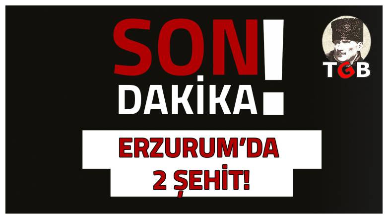 Erzurum'da 2 Askerimiz Şehit Oldu