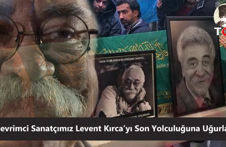 Devrimci Sanatçımız Levent Kırca’yı Son Yolculuğuna Uğurladık