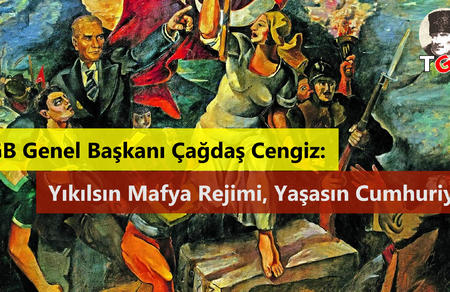 TGB Genel Başkanı &Ccedil;ağdaş Cengiz: Yıkılsın Mafya Rejimi, Yaşasın Cumhuriyet