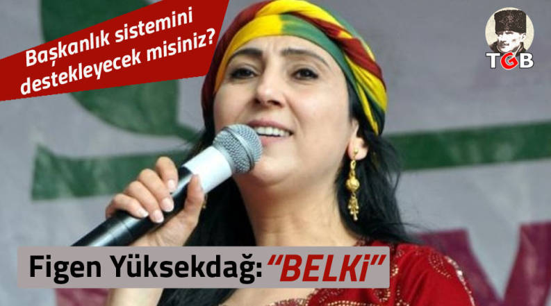 Figen Yüksekdağ “Başkanlık” İçin “Belki” Dedi