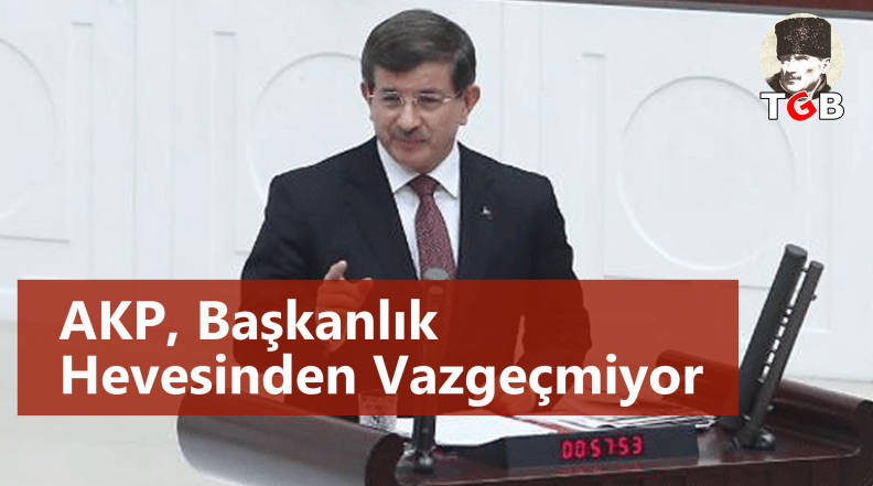 AKP Başkanlık Hevesinden Vazgeçmiyor