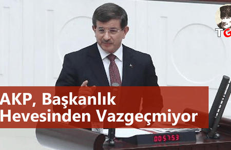 AKP Başkanlık Hevesinden Vazgeçmiyor