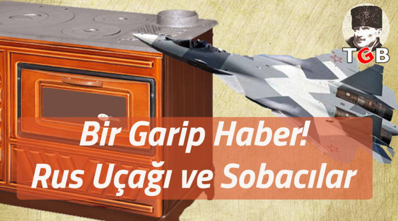 Bir Garip Haber! Rus Uçağı ve Sobacılar