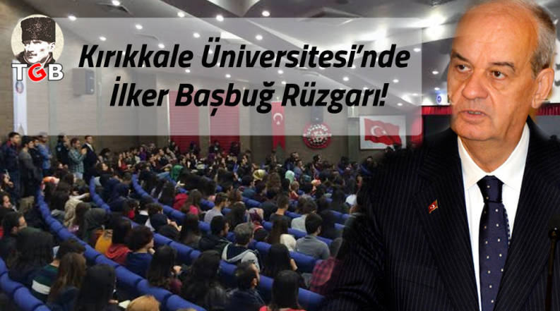 Kırıkkale &Uuml;niversitesi&rsquo;nde  İlker Başbuğ R&uuml;zgarı!