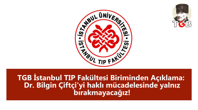 TGB İstanbul TIP Fakültesi Biriminden Açıklama: Dr. Bilgin Çiftçi'yi haklı mücadelesinde yalnız bırakmayacağız!