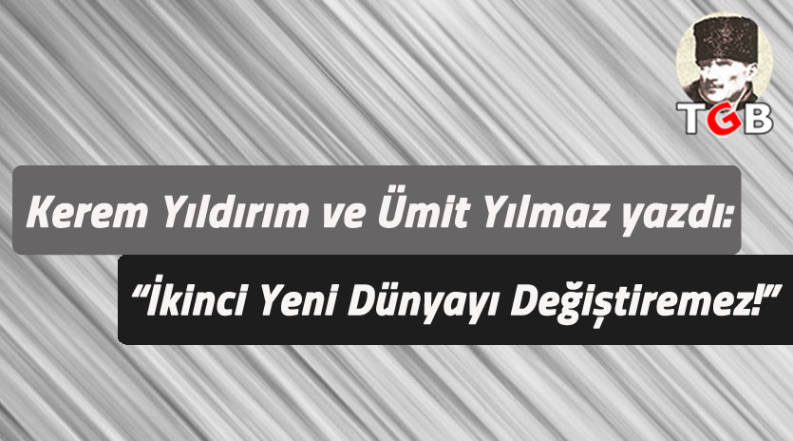 "İkinci Yeni D&uuml;nyayı Değiştiremez!"