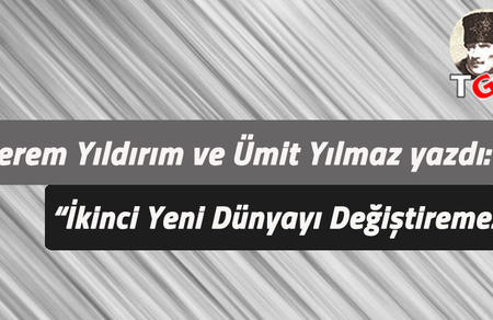 "İkinci Yeni D&uuml;nyayı Değiştiremez!"