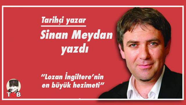 “Lozan İngiltere’nin  en büyük hezimeti”