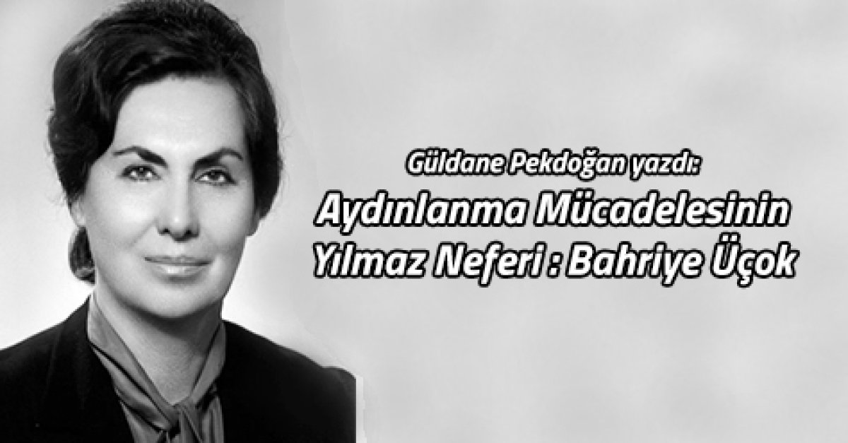 Aydınlanma Mücadelesinin Yılmaz Neferi: Bahriye Üçok