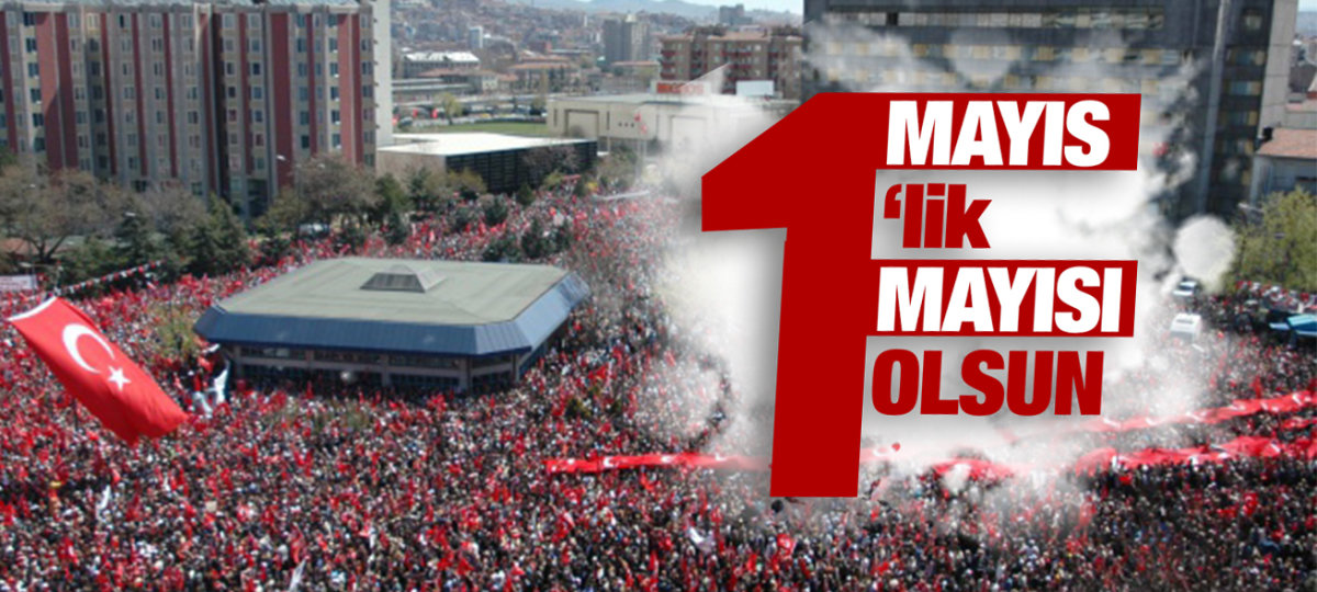1 Mayıs'ta birlik olmaya, Tandoğan'a!