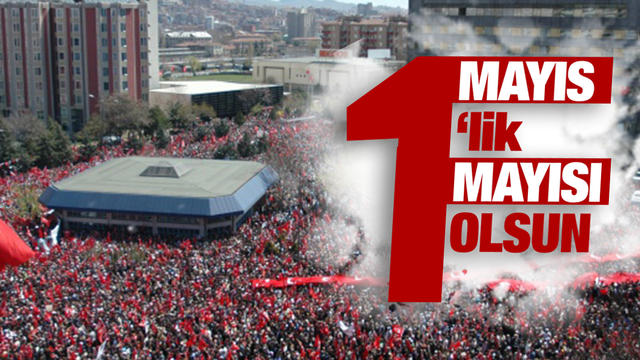 1 Mayıs'ta birlik olmaya, Tandoğan'a!