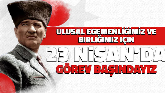 23 Nisan'da G&ouml;rev Başındayız İşte İl İl Buluşma Bilgileri