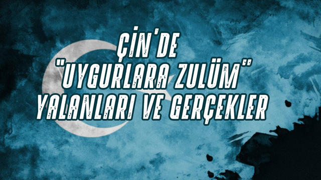 "Uygurlara Zülüm" Yalanı ve Gerçekler