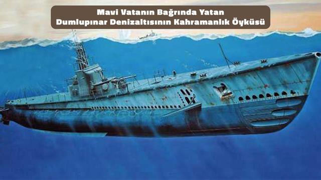 Dumlupınar Denizaltısının Kahramanlık Öyküsü