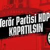 HDP'nin kapatılması için bir dakika bile beklenemez!