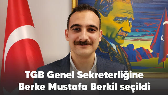 TGB’NİN YENİ GENEL SEKRETERİ BERKE MUSTAFA BERKİL OLDU!