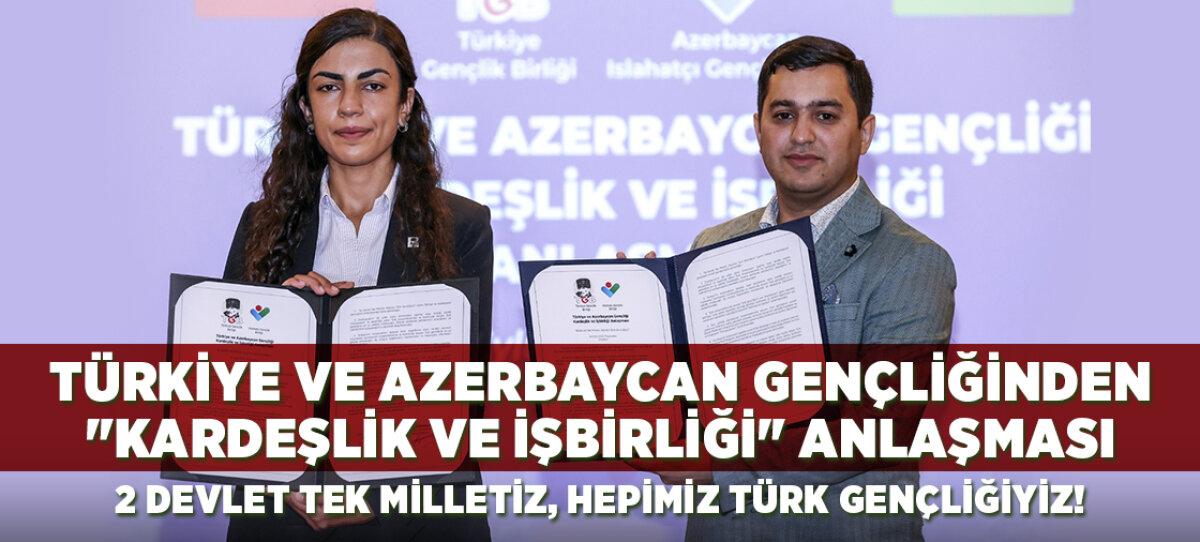 Türkiye ve Azerbaycan Gençliğinden "Kardeşlik ve İşbirliği" Anlaşması