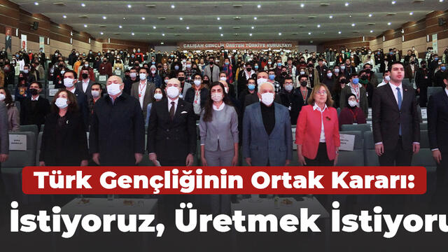 Türk Gençliğinin Ortak Kararı: İş İstiyoruz, Üretmek İstiyoruz