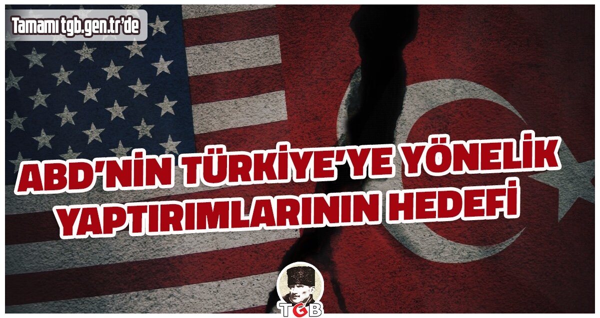 ABD'NİN TÜRKİYE'YE YÖNELİK YAPTIRIMLARININ HEDEFİ 