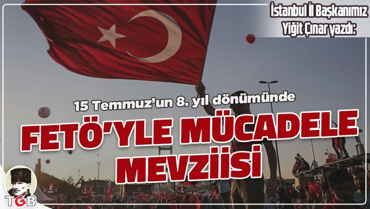 15 TEMMUZ’UN 8. YILINDA FETÖ’YLE MÜCADELE MEVZİİSİ