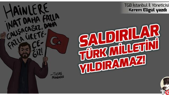 SALDIRILAR TÜRK MİLLETİNİ YILDIRAMAZ!