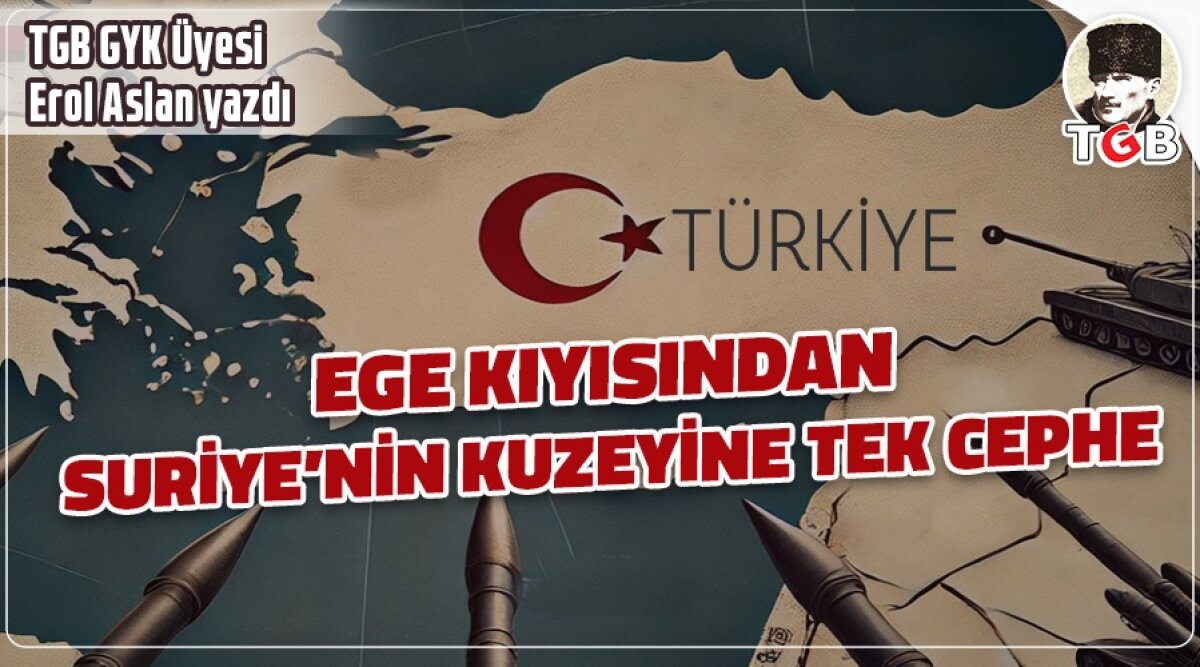 Ege Kıyısından Suriye’nin Kuzeyine Tek Cephe