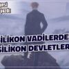 SİLİKON VADİLERDEN SİLİKON DEVLETLERE