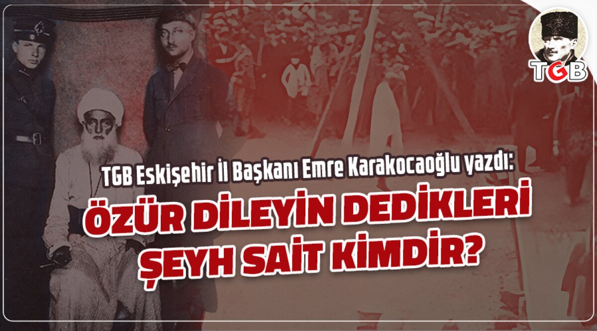 ÖZÜR DİLEYİN DEDİKLERİ ŞEYH SAİT KİMDİR?