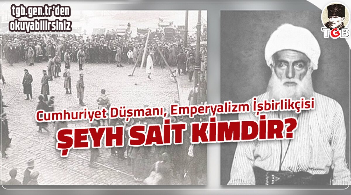 Cumhuriyet Düşmanı, Emperyalizm İşbirlikçisi Şeyh Sait Kimdir?