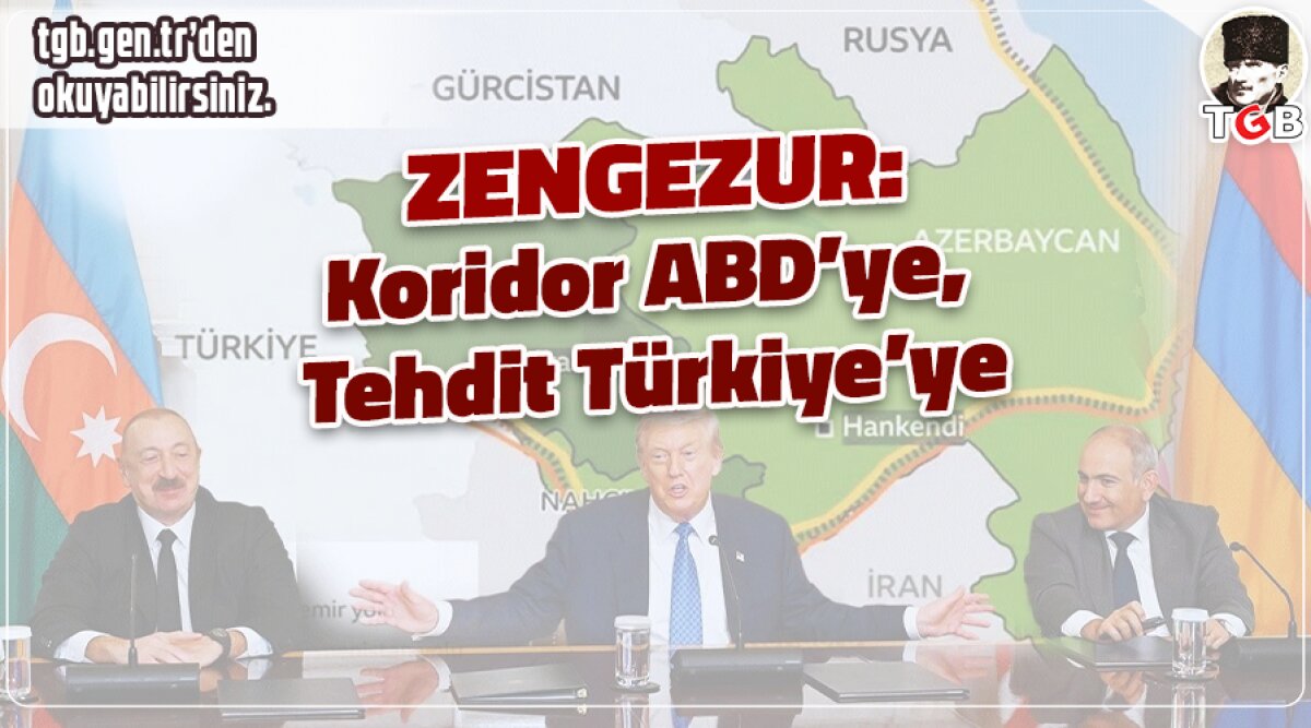 Zengezur: Koridor ABD’ye, Tehdit Türkiye’ye