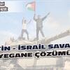 Filistin-İsrail Savaşının Yegâne Çözümü