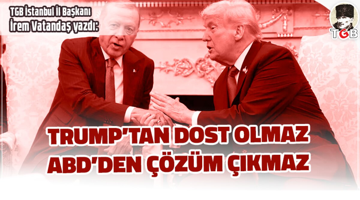 TRUMP’TAN DOST OLMAZ ABD’DEN ÇÖZÜM ÇIKMAZ
