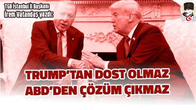 TRUMP’TAN DOST OLMAZ ABD’DEN ÇÖZÜM ÇIKMAZ